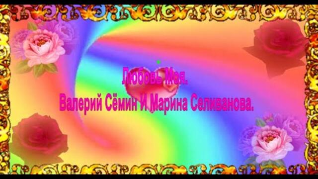 Валерий Сёмин и Марина Селиванова    -    Любовь Моя.