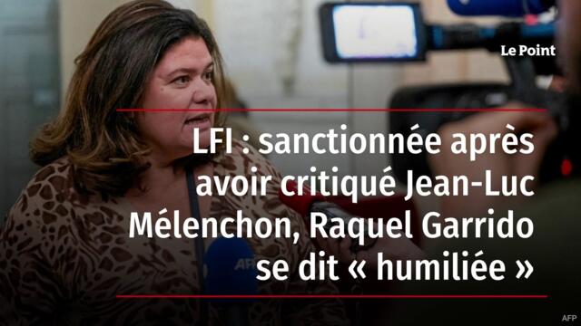 LFI : sanctionnée après avoir critiqué Jean-Luc Mélenchon, Raquel Garrido se dit « humiliée »