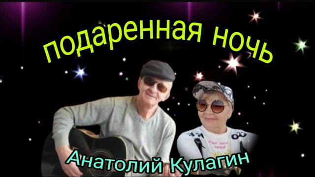 Анатолий Кулагин    -    ПОДАРЕННАЯ НОЧЬ