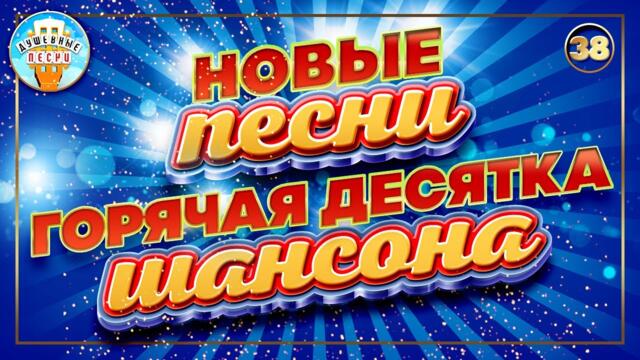 ГОРЯЧАЯ ДЕСЯТКА ШАНСОНА ✮ НОВЫЕ ПЕСНИ ✮ ДУШЕВНЫЕ ХИТЫ ✮ СЛУШАЕМ НОВИНКИ ✮ 2023