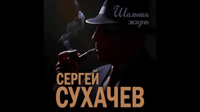 Сергей Сухачев - Шальная жизнь