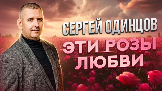 Сергей ОДИНЦОВ - ЭТИ РОЗЫ ЛЮБВИ