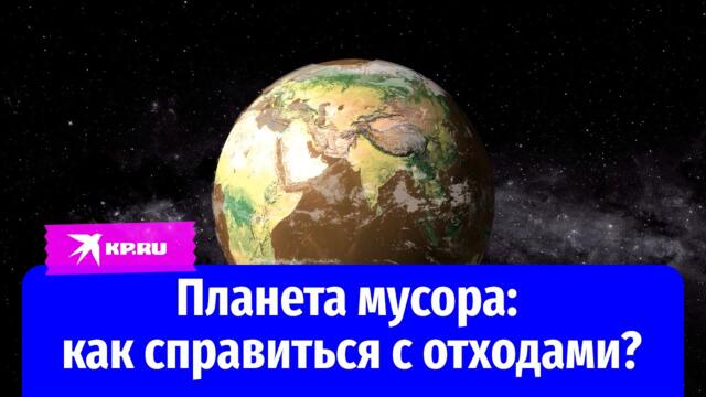 Планета на боклука - Планета мусора: как справиться с отходами?
