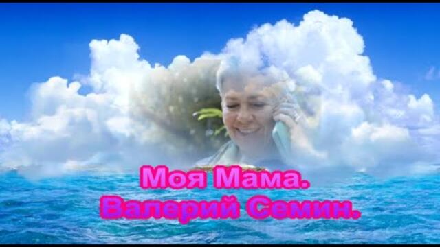 ВАЛЕРИЙ СЕМИН   -   Моя Мама.