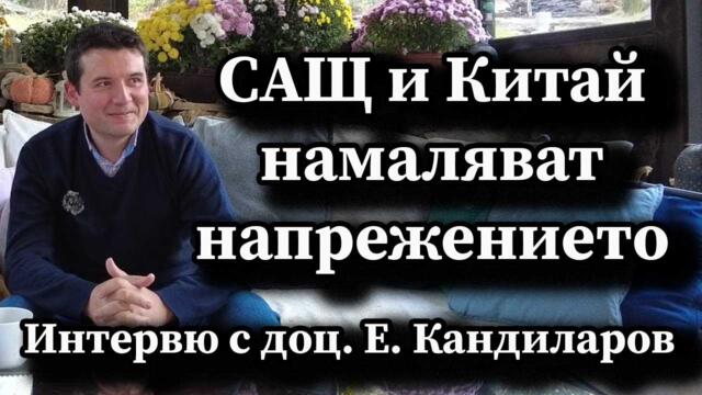 САЩ и Китай намаляват напрежението. Интервю с доц. Е. Кандиларов