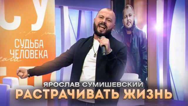 Ярослав Сумишевский   -   "Растрачивать жизнь"    Ярослав Сумишевский