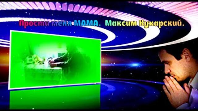 Максим Кухарский      -     Прости меня, МАМА
