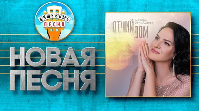 ОТЧИЙ ДОМ ✮ НОВАЯ ДУШЕВНАЯ ПЕСНЯ ✮ МАРИНА СЕЛИВАНОВА ✮ MARINA SELIVANOVA ✮