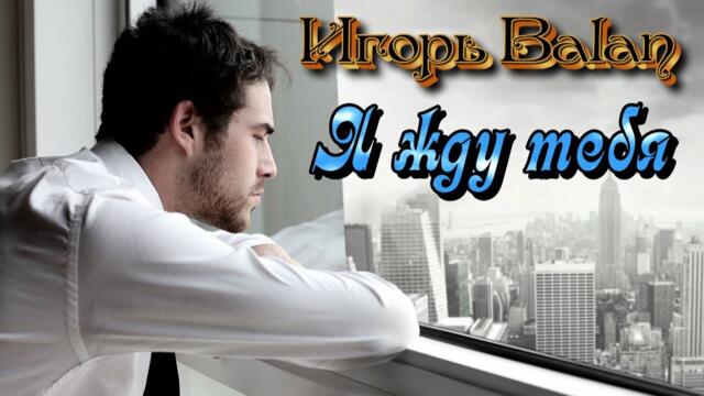 Игорь Balan  - Я жду тебя