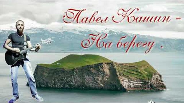 Павел Кашин   -   На Берегу