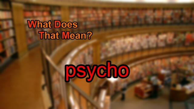 What does psycho mean?