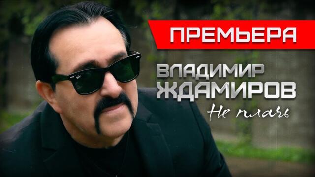 Владимир Ждамиров - Не плачь