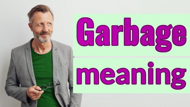 Garbage | Meaning of garbage