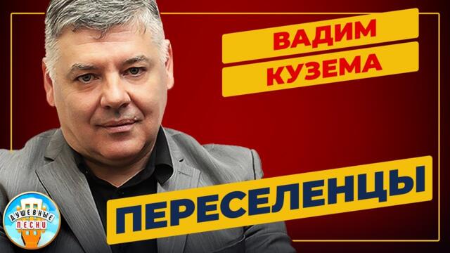 ВАДИМ КУЗЕМА ✮ ПЕРЕСЕЛЕНЦЫ