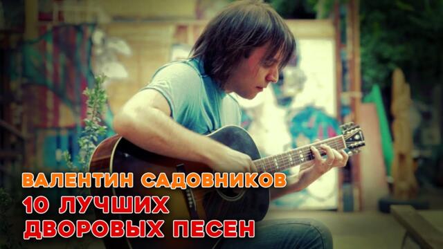 Валентин Садовников / 10 лучших дворовых песен / Лучшие песни под гитару