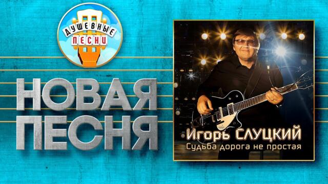 ИГОРЬ СЛУЦКИЙ ✮ СУДЬБА ДОРОГА НЕ ПРОСТАЯ