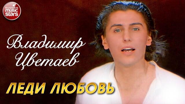 ВЛАДИМИР ЦВЕТАЕВ 💕 ЛЕДИ ЛЮБОВЬ