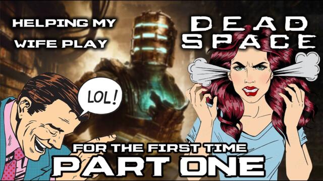 "Helping" My Wife To Play Dead Space (Remake) For The First Time - (I'm A Bad Teacher) [PART 1/4]