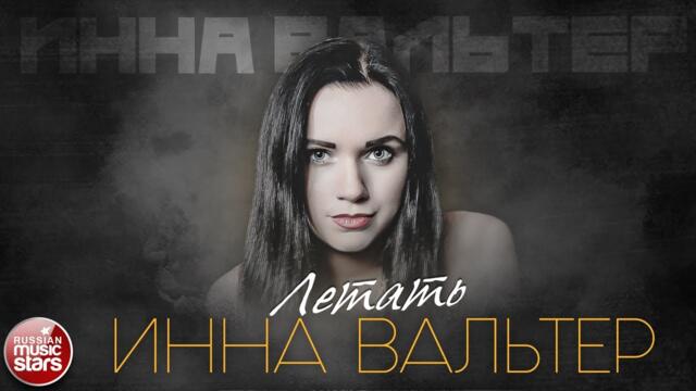 ИННА ВАЛЬТЕР — ЛЕТАТЬ ✮ ЛУЧШИЕ ПЕСНИ ✮ INNA WALTER - FLY