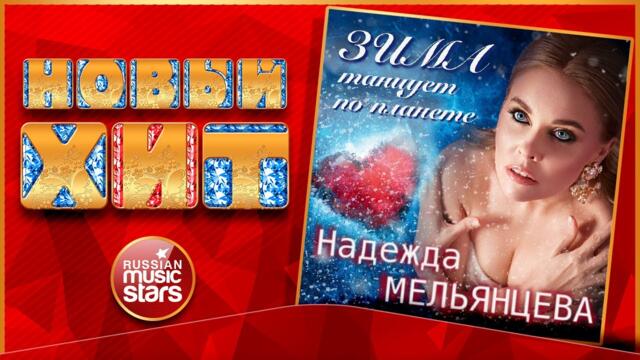 НАДЕЖДА МЕЛЬЯНЦЕВА ★  ЗИМА ТАНЦУЕТ ПО ПЛАНЕТЕ