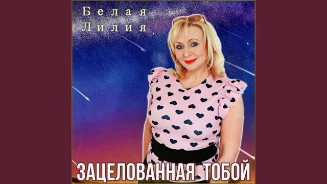 БЕЛАЯ ЛИЛИЯ    -    Зацелованная тобой
