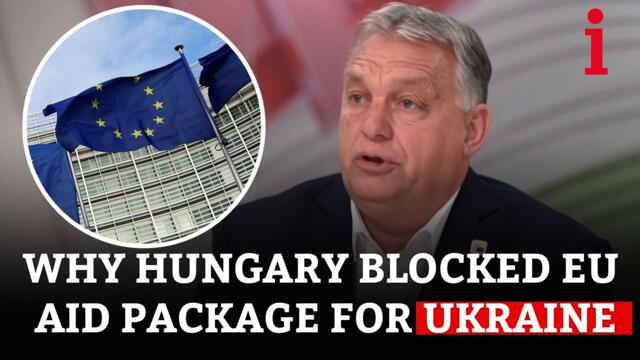 Why Hungary Blocked The European Union Aid Package For Ukraine