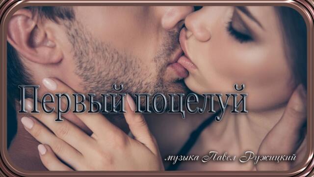Павел Ружицкий    -    "ПЕРВЫЙ ПОЦЕЛУЙ"