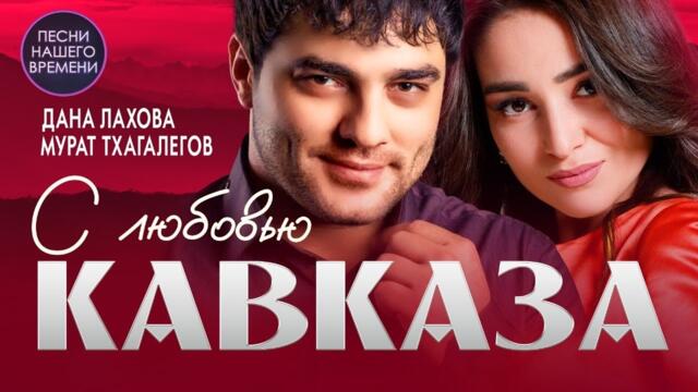С ЛЮБОВЬЮ КАВКАЗА ❤️‍🔥🔥 Дана Лахова , Сакит Самедов , Мурат Тхагалегов