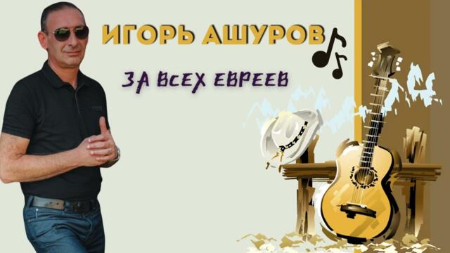 Игорь Ашуров - За всех евреев