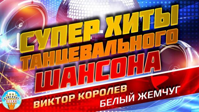 БЕЛЫЙ ЖЕМЧУГ ❂ ДУШЕВНЫЙ СУПЕР ХИТ ТАНЦЕВАЛЬНОГО ШАНСОНА ❂ ВИКТОР КОРОЛЕВ ❂