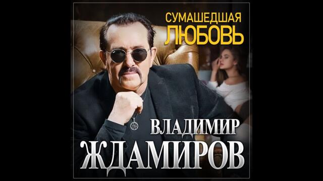 Владимир Ждамиров - Сумашедшая любовь/ПРЕМЬЕРА 2023