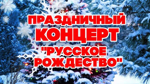ПРАЗДНИЧНЫЙ КОНЦЕРТ «РУССКОЕ РОЖДЕСТВО»