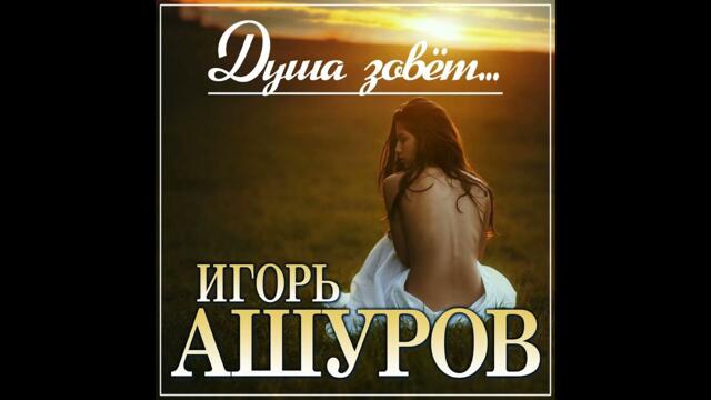 Игорь Ашуров - Душа зовет