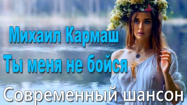 Михаил Кармаш   -   Ты меня не бойся