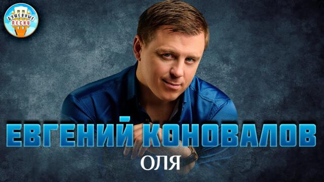 ЕВГЕНИЙ КОНОВАЛОВ  ✮  ОЛЯ