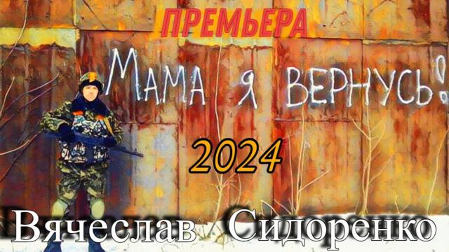 Вячеслав СИДОРЕНКО    -      Мама Я ВЕРНУСЬ! Вячеслав СИДОРЕНКО