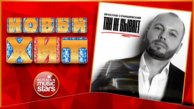 ЯРОСЛАВ СУМИШЕВСКИЙ ★ ТАК НЕ БЫВАЕТ