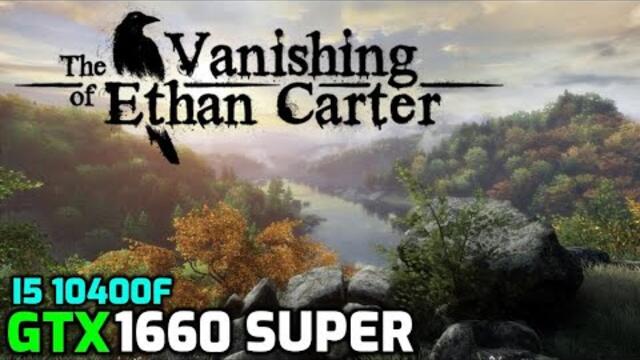The Vanishing of Ethan Carter | GTX 1660 Super | i5 10400f | Benchmark