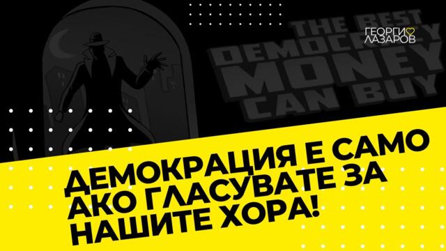 Демокрация е , но само ако гласувате за нашите хора!  Иначе не е ... Егати света!
