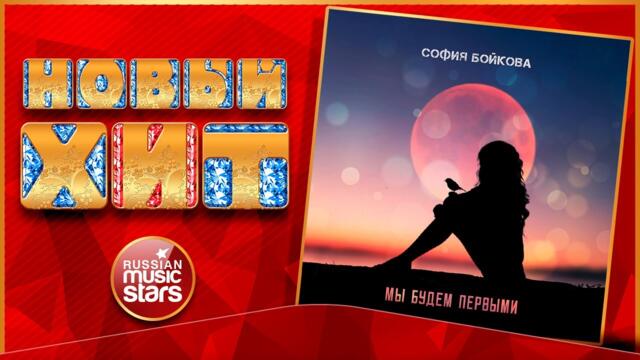 СОФИЯ БОЙКОВА ★ МЫ БУДЕМ ПЕРВЫМИ