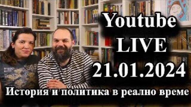 История и политика в реално време. Youtube live на 21 януари 2024