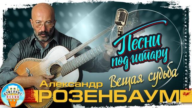 АЛЕКСАНДР РОЗЕНБАУМ ✮ ВЕЩАЯ СУДЬБА