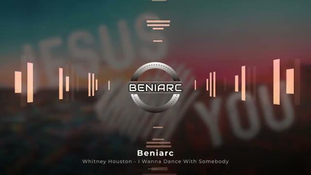 Whitney Houston - I Wanna Dance With Somebody (Beniarc Remix)