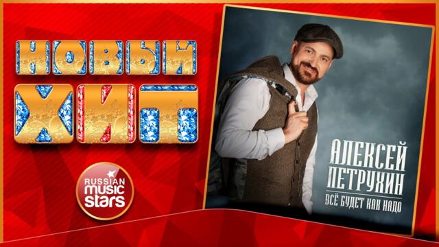 АЛЕКСЕЙ ПЕТРУХИН ★  ВСЁ БУДЕТ КАК НАДО