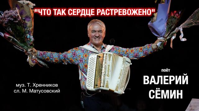 Валерий Сёмин ❤️  "ЧТО ТАК СЕРДЦЕ РАСТРЕВОЖЕНО"