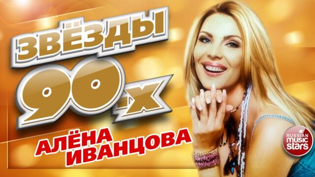 ЗВЁЗДЫ 90-Х ✮ АЛЁНА ИВАНЦОВА ✮ ЛЮБИМЫЕ ПЕСНИ ОТ ЛЮБИМОГО АРТИСТА ✮ ДУШЕВНЫЕ ХИТЫ НАШЕГО ВРЕМЕНИ ✮