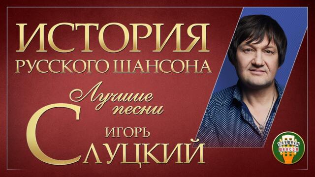 ИСТОРИЯ РУССКОГО ШАНСОНА ✮ ИГОРЬ СЛУЦКИЙ ✮ ЛУЧШИЕ ПЕСНИ ✮ САМЫЕ ДУШЕВНЫЕ ХИТЫ ✮