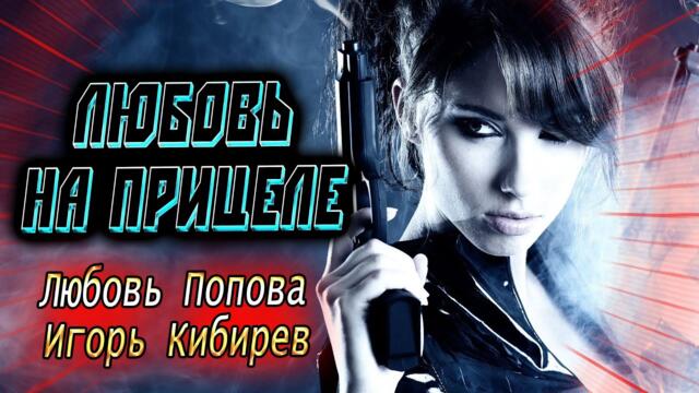 Игорь Кибирев, Любовь Попова - Любовь на прицеле