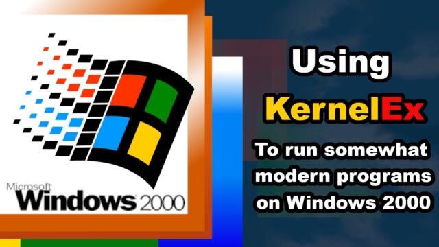 Trying to use Windows 2000 in 2024 with KernelEx | What will it run?!