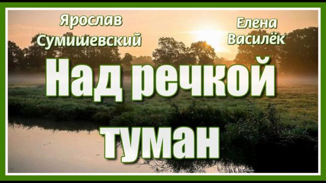 Елена Василёк и Ярослав Сумишевский    -   "Над речкой туман..."
